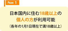 日本国内に住む20歳以上の個人の方が利用可能（各年の1月1日現在で満20歳以上）