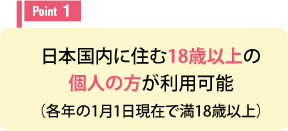 日本国内に住む20歳以上の個人の方が利用可能（各年の1月1日現在で満20歳以上）