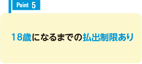 18歳になるまでの払出制限あり