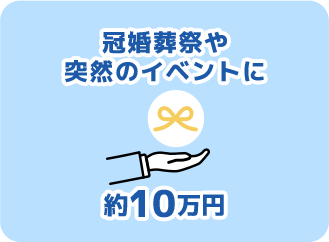 冠婚葬祭や突然のイベントに約10万円