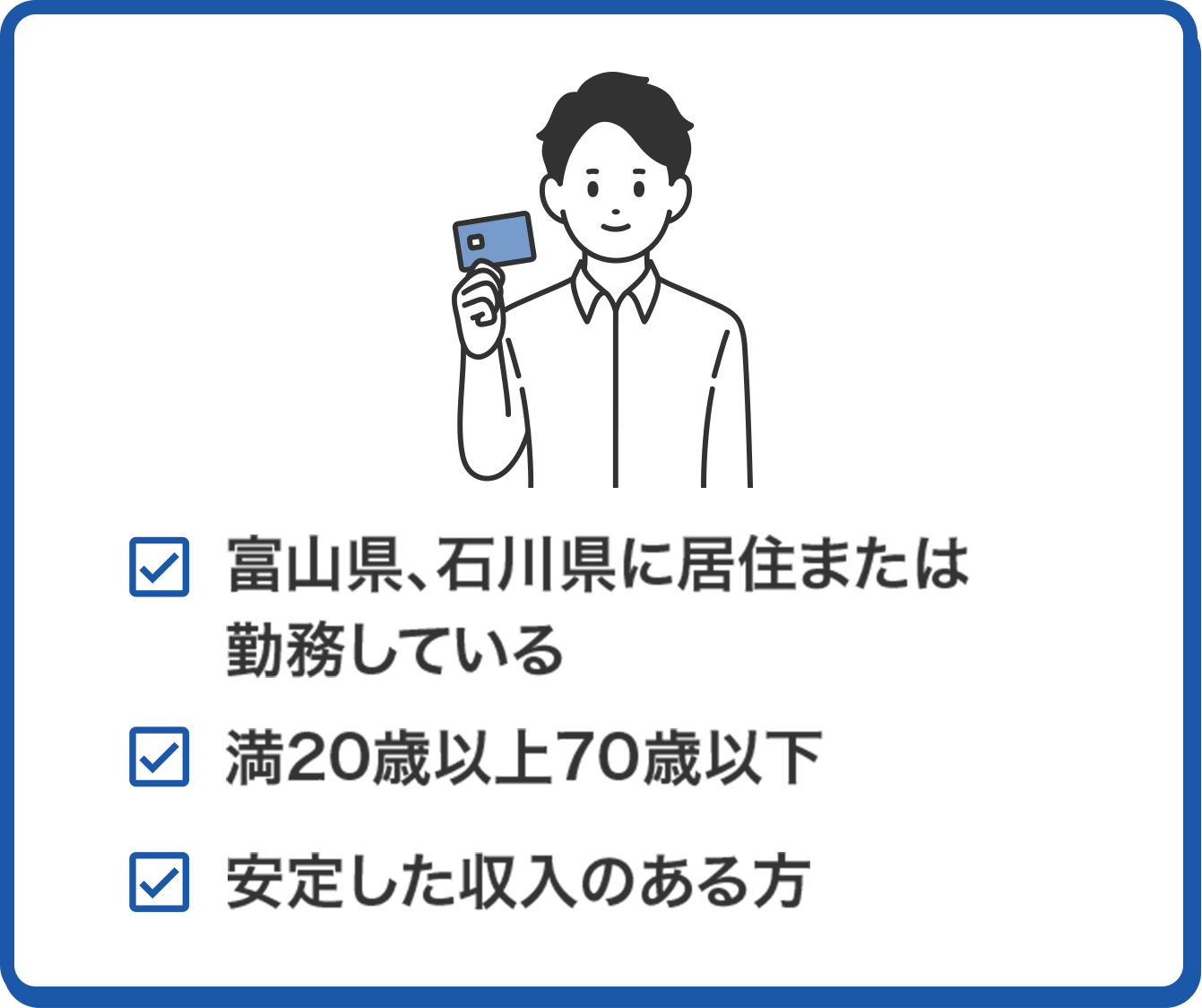 富山県、石川県に居住または勤務している　満20歳以上70歳以下　安定した収入のある方